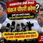 पत्रकारांना तंबी देणारे पंकज चौधरी कोण?